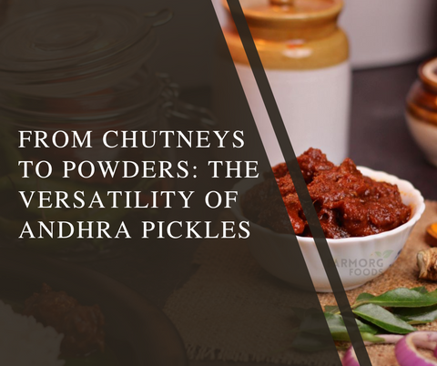 From Chutneys to Powders: The Versatility of Andhra Pickles