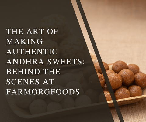 The Art of Making Authentic Andhra Sweets: Behind the Scenes at FarmorgFoods