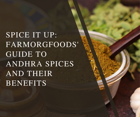 Spice it Up: FarmorgFoods' Guide to Andhra Spices and Their Benefits