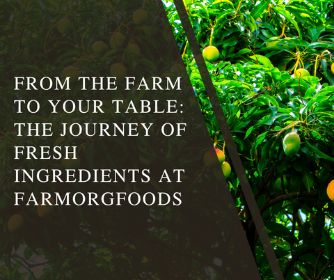From the Farm to Your Table: The Journey of Fresh Ingredients at FarmorgFoods
