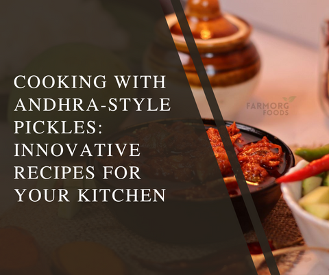 Cooking with Andhra-style Pickles: Innovative Recipes for Your Kitchen